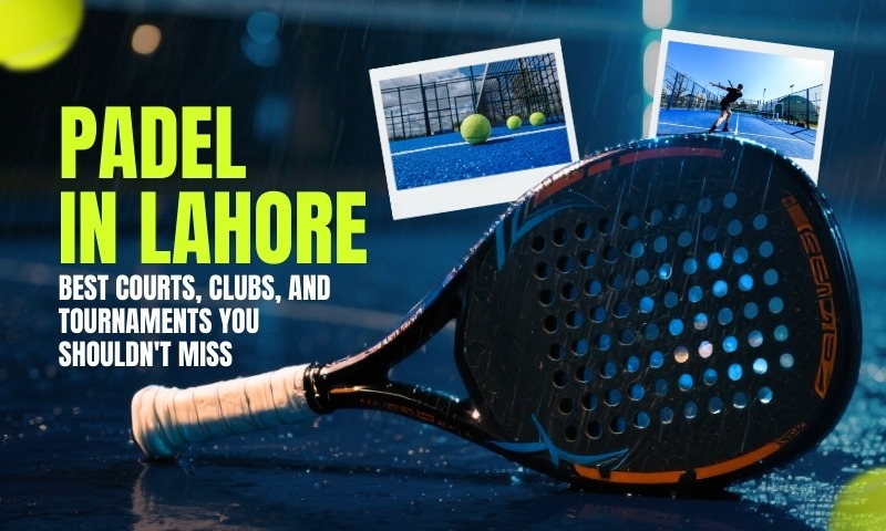 Padel in Lahore. Best Courts, Clubs, and Tournaments You Shouldn’t Miss